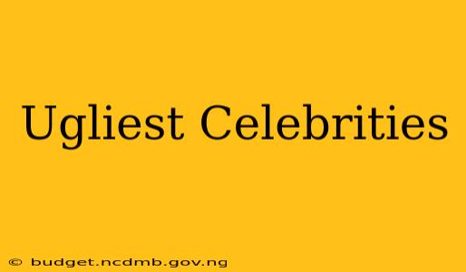 Ugliest Celebrities