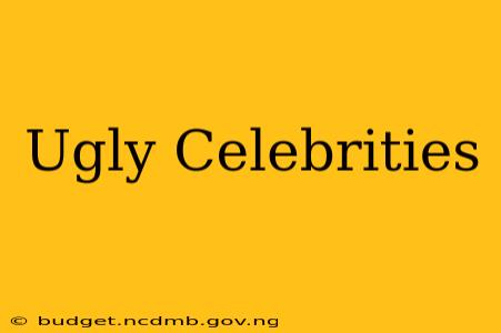 Ugly Celebrities
