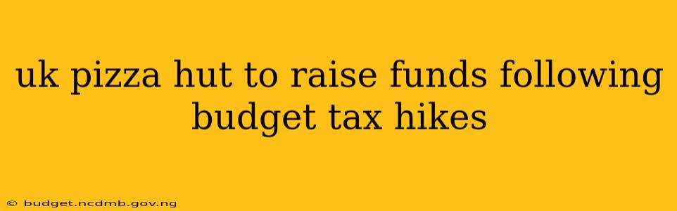 uk pizza hut to raise funds following budget tax hikes