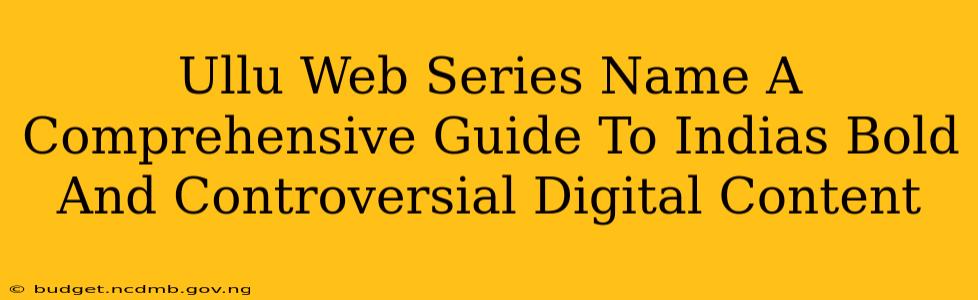 Ullu Web Series Name A Comprehensive Guide To Indias Bold And Controversial Digital Content