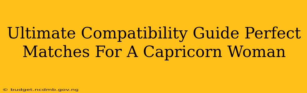 Ultimate Compatibility Guide Perfect Matches For A Capricorn Woman