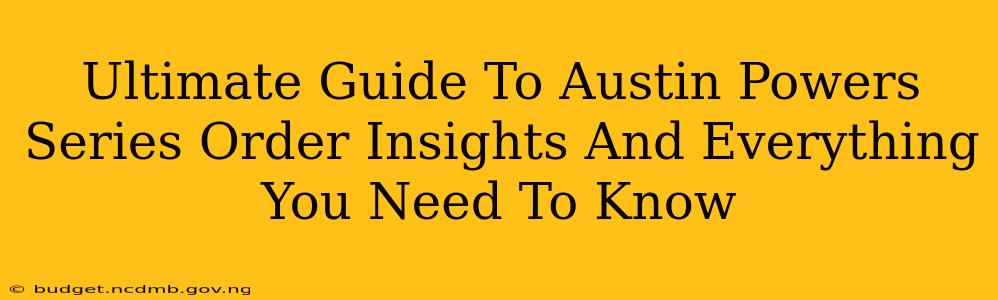 Ultimate Guide To Austin Powers Series Order Insights And Everything You Need To Know