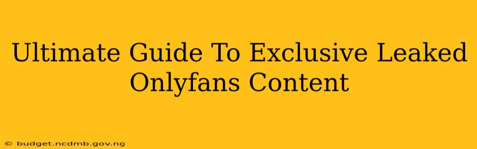 Ultimate Guide To Exclusive Leaked Onlyfans Content