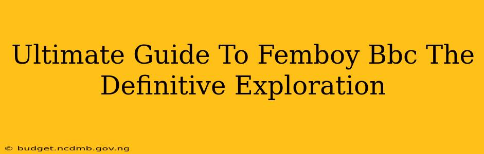 Ultimate Guide To Femboy Bbc The Definitive Exploration