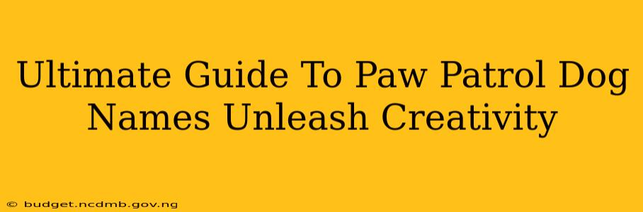 Ultimate Guide To Paw Patrol Dog Names Unleash Creativity