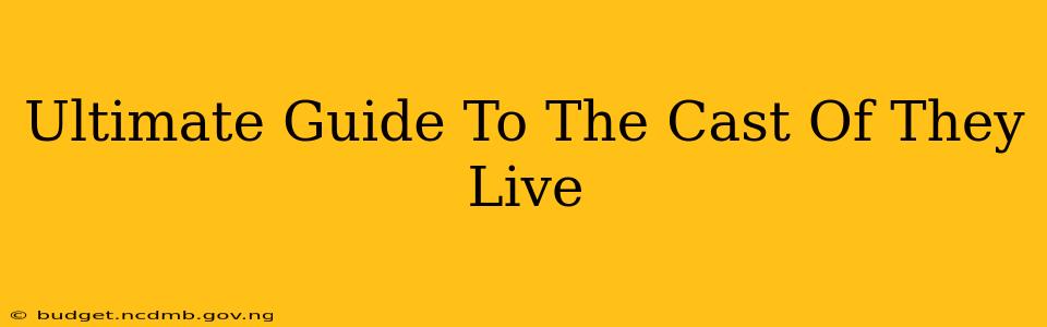 Ultimate Guide To The Cast Of They Live