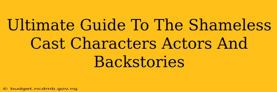 Ultimate Guide To The Shameless Cast Characters Actors And Backstories