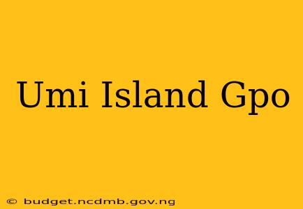 Umi Island Gpo
