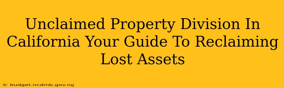 Unclaimed Property Division In California Your Guide To Reclaiming Lost Assets