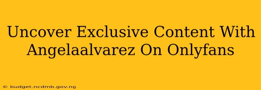 Uncover Exclusive Content With Angelaalvarez On Onlyfans