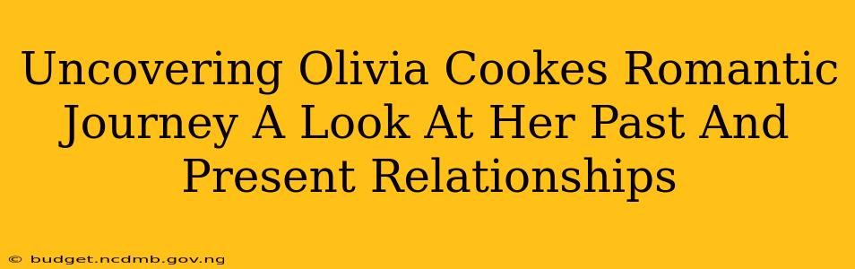 Uncovering Olivia Cookes Romantic Journey A Look At Her Past And Present Relationships
