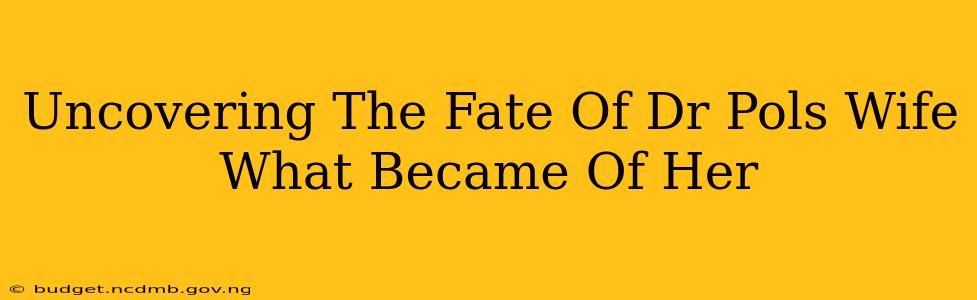 Uncovering The Fate Of Dr Pols Wife What Became Of Her