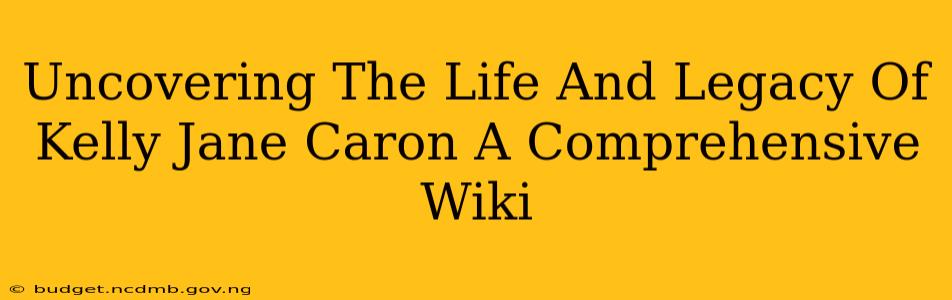 Uncovering The Life And Legacy Of Kelly Jane Caron A Comprehensive Wiki