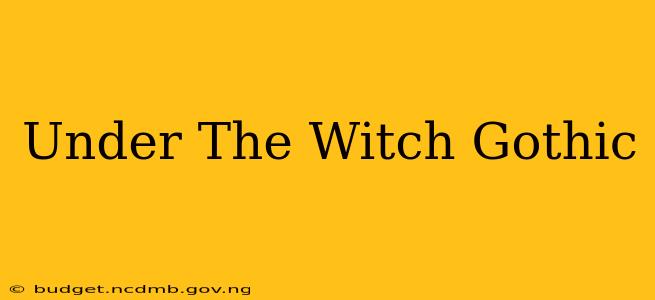 Under The Witch Gothic