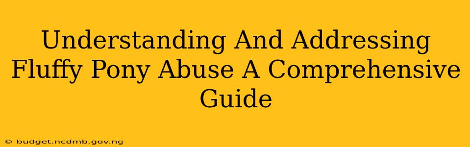 Understanding And Addressing Fluffy Pony Abuse A Comprehensive Guide