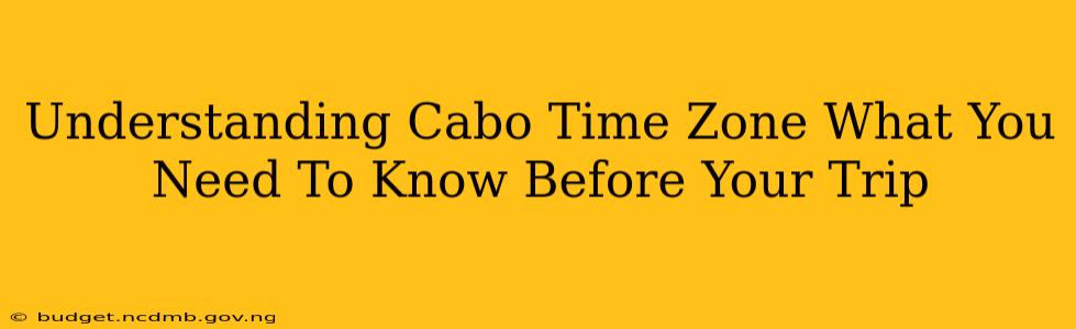 Understanding Cabo Time Zone What You Need To Know Before Your Trip
