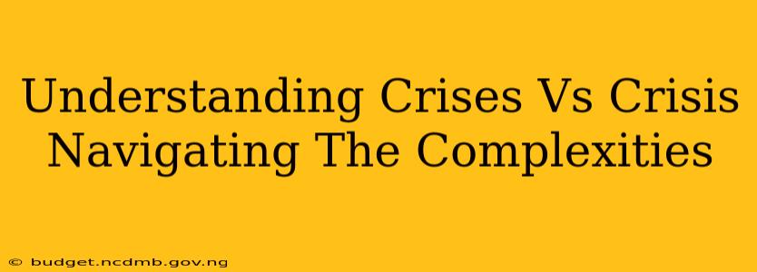 Understanding Crises Vs Crisis Navigating The Complexities