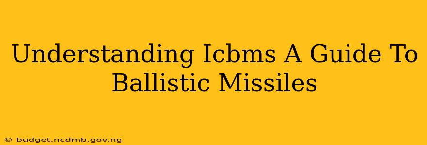 Understanding Icbms A Guide To Ballistic Missiles