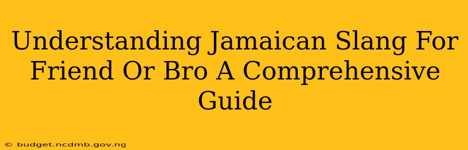 Understanding Jamaican Slang For Friend Or Bro A Comprehensive Guide