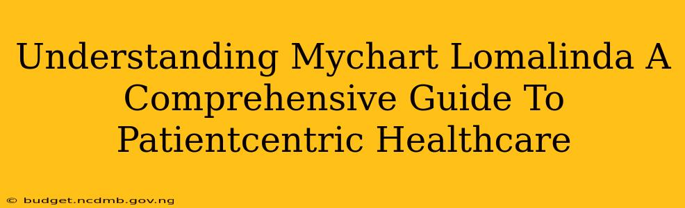Understanding Mychart Lomalinda A Comprehensive Guide To Patientcentric Healthcare