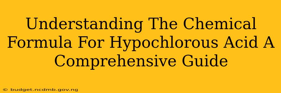 Understanding The Chemical Formula For Hypochlorous Acid A Comprehensive Guide