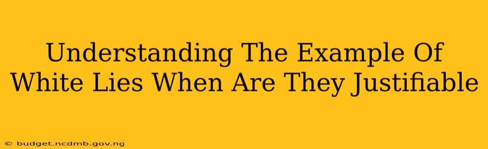 Understanding The Example Of White Lies When Are They Justifiable