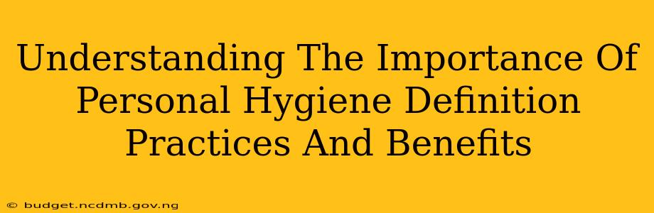 Understanding The Importance Of Personal Hygiene Definition Practices And Benefits