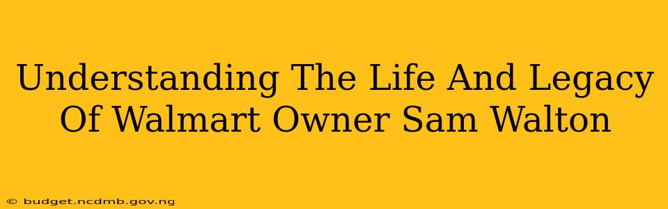 Understanding The Life And Legacy Of Walmart Owner Sam Walton