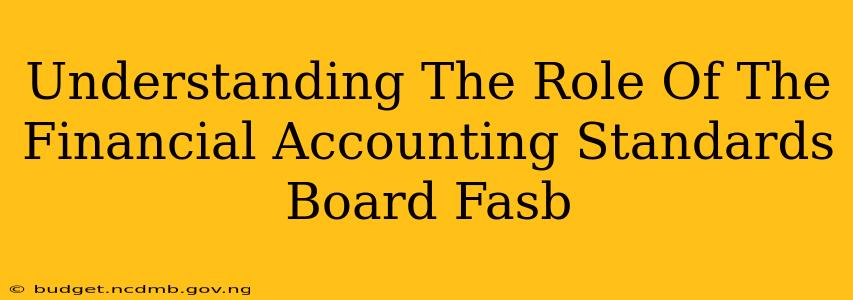 Understanding The Role Of The Financial Accounting Standards Board Fasb