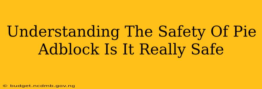 Understanding The Safety Of Pie Adblock Is It Really Safe