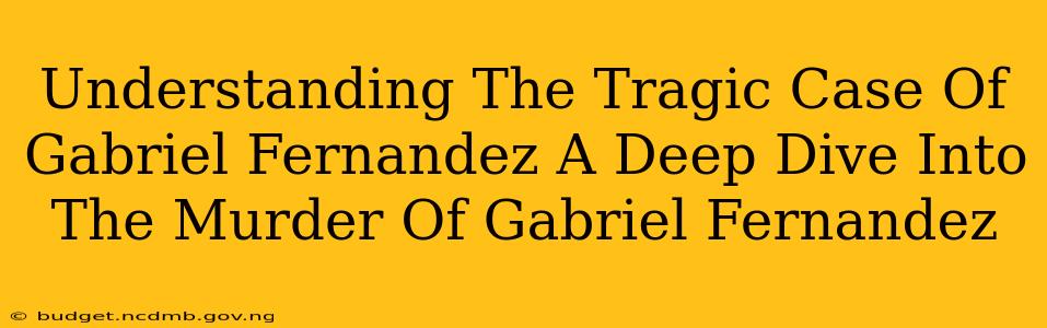 Understanding The Tragic Case Of Gabriel Fernandez A Deep Dive Into The Murder Of Gabriel Fernandez