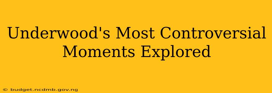 Underwood's Most Controversial Moments Explored