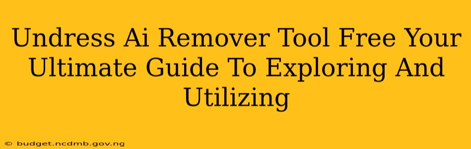 Undress Ai Remover Tool Free Your Ultimate Guide To Exploring And Utilizing
