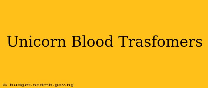 Unicorn Blood Trasfomers
