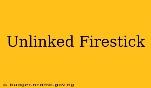 Unlinked Firestick
