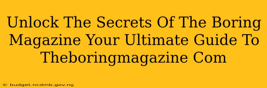 Unlock The Secrets Of The Boring Magazine Your Ultimate Guide To Theboringmagazine Com