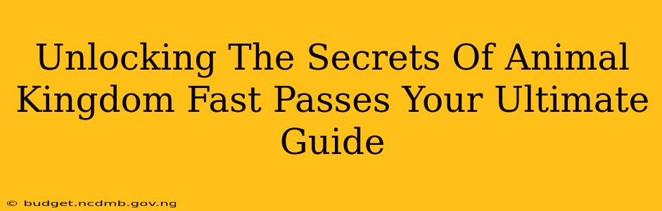 Unlocking The Secrets Of Animal Kingdom Fast Passes Your Ultimate Guide