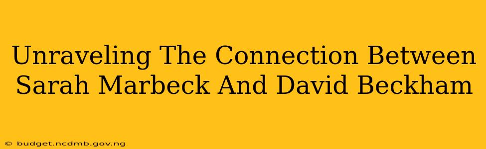 Unraveling The Connection Between Sarah Marbeck And David Beckham
