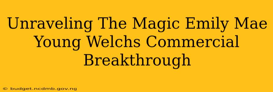 Unraveling The Magic Emily Mae Young Welchs Commercial Breakthrough
