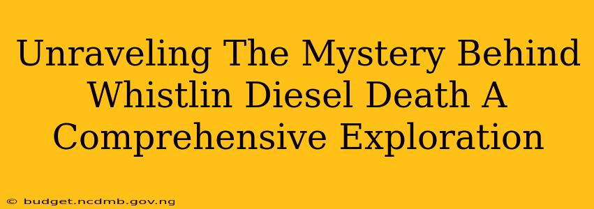 Unraveling The Mystery Behind Whistlin Diesel Death A Comprehensive Exploration