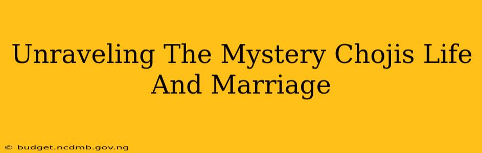 Unraveling The Mystery Chojis Life And Marriage