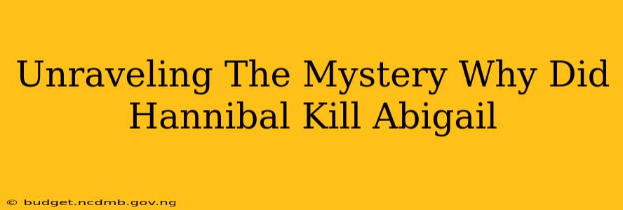 Unraveling The Mystery Why Did Hannibal Kill Abigail