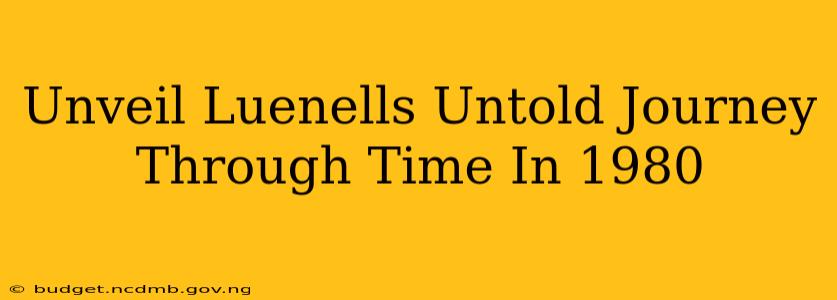 Unveil Luenells Untold Journey Through Time In 1980