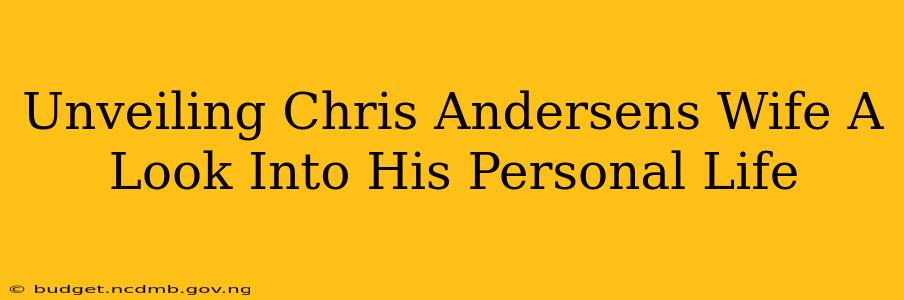Unveiling Chris Andersens Wife A Look Into His Personal Life