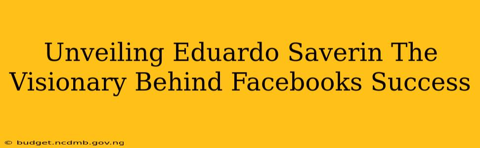 Unveiling Eduardo Saverin The Visionary Behind Facebooks Success