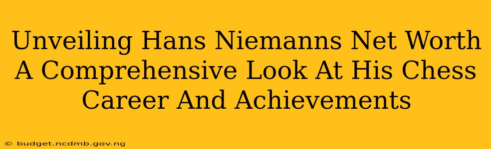 Unveiling Hans Niemanns Net Worth A Comprehensive Look At His Chess Career And Achievements