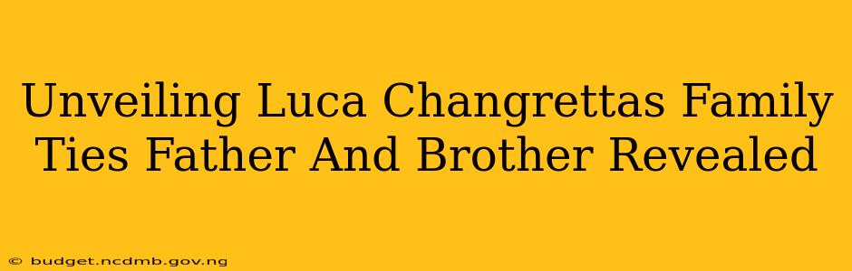 Unveiling Luca Changrettas Family Ties Father And Brother Revealed