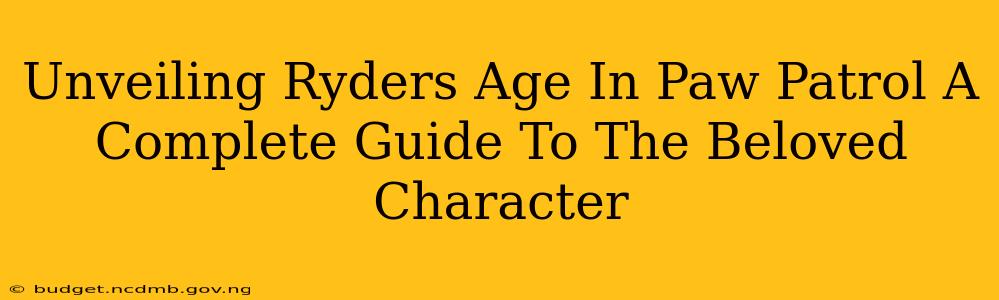 Unveiling Ryders Age In Paw Patrol A Complete Guide To The Beloved Character