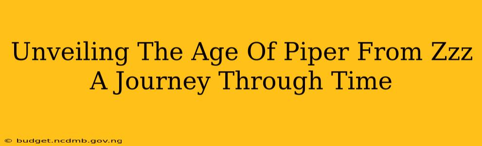 Unveiling The Age Of Piper From Zzz A Journey Through Time