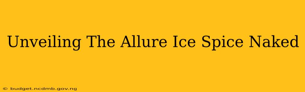 Unveiling The Allure Ice Spice Naked